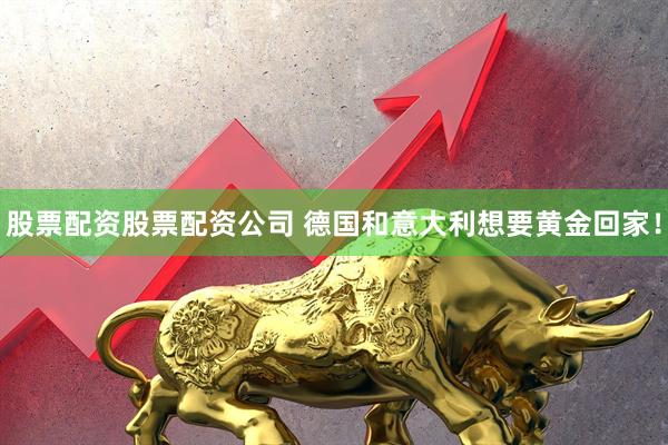 股票配资股票配资公司 德国和意大利想要黄金回家！