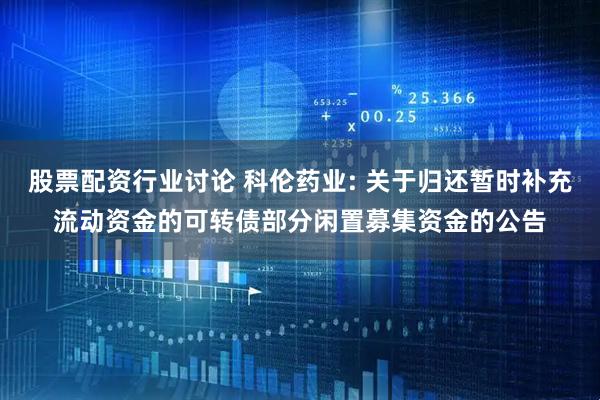 股票配资行业讨论 科伦药业: 关于归还暂时补充流动资金的可转债部分闲置募集资金的公告